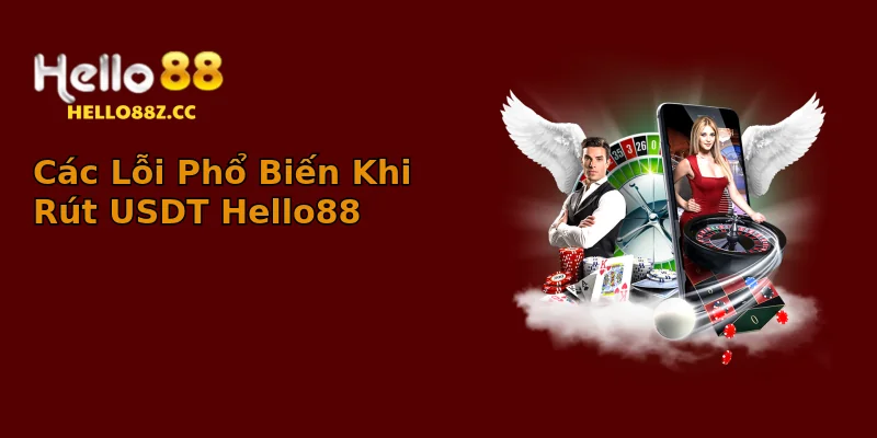 Các Lỗi Phổ Biến Khi Rút USDT Hello88 Các Lỗi Phổ Biến Khi Rút USDT Hello88
